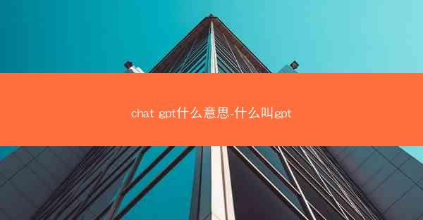 chat gpt什么意思-什么叫gpt