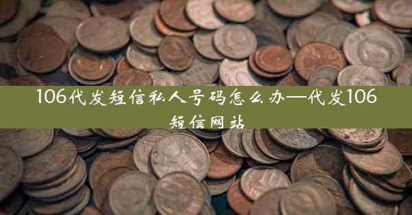 106代发短信私人号码怎么办—代发106短信网站