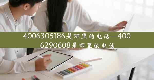 4006305186是哪里的电话—4006290608是哪里的电话