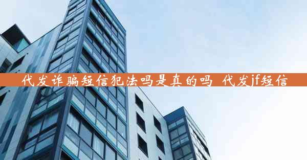 代发诈骗短信犯法吗是真的吗_代发jf短信
