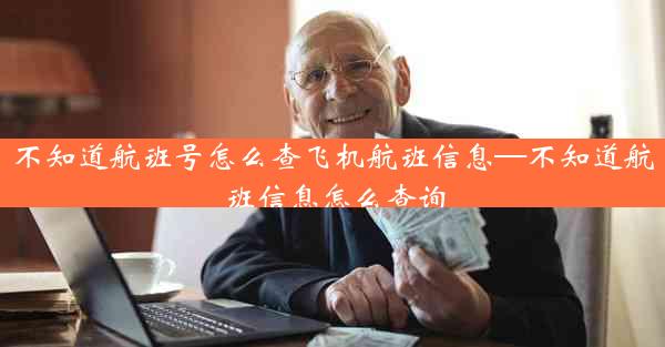 不知道航班号怎么查飞机航班信息—不知道航班信息怎么查询