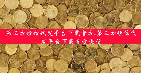 第三方短信代发平台下载官方,第三方短信代发平台下载官方微信