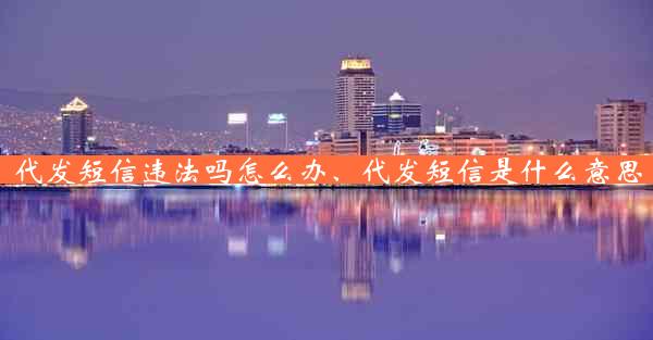 代发短信违法吗怎么办、代发短信是什么意思