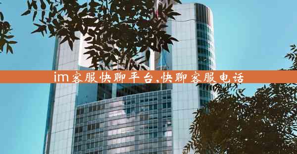 im客服快聊平台,快聊客服电话