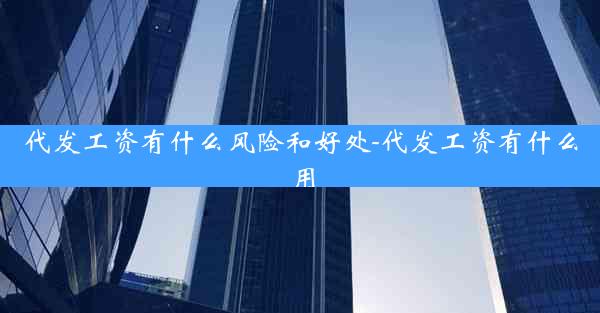 代发工资有什么风险和好处-代发工资有什么用