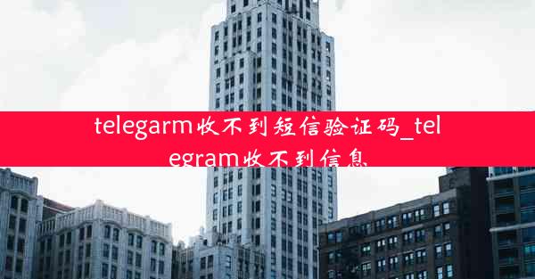telegarm收不到短信验证码_telegram收不到信息