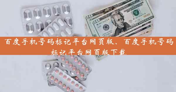 百度手机号码标记平台网页版、百度手机号码标记平台网页版下载