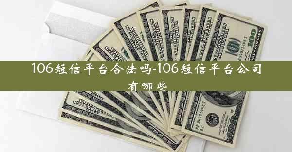 106短信平台合法吗-106短信平台公司有哪些
