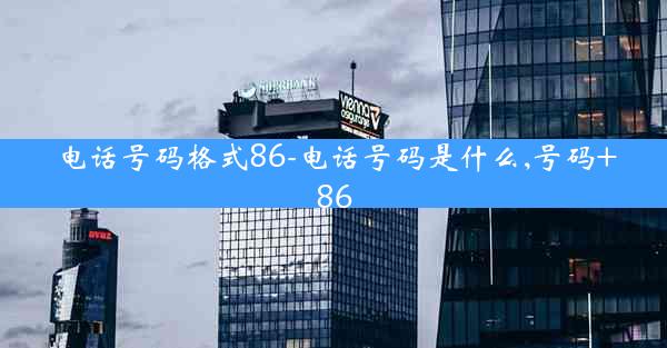 电话号码格式86-电话号码是什么,号码+86