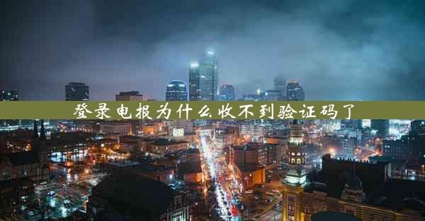 登录电报为什么收不到验证码了