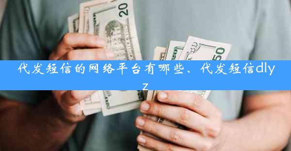代发短信的网络平台有哪些、代发短信dlyz