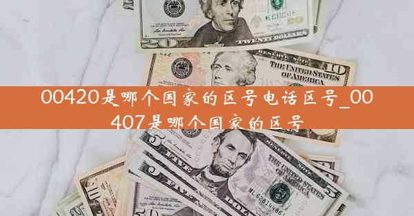 00420是哪个国家的区号电话区号_00407是哪个国家的区号