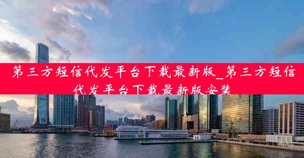 第三方短信代发平台下载最新版_第三方短信代发平台下载最新版安装