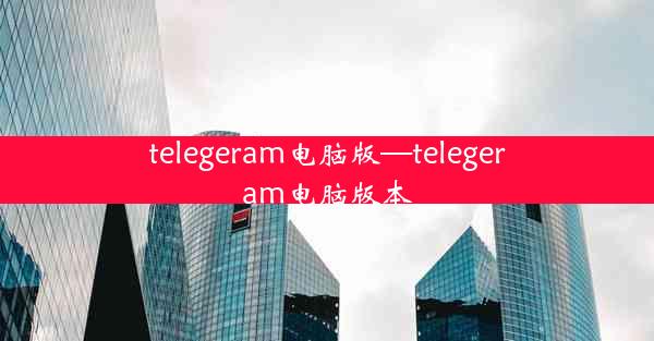 telegeram电脑版—telegeram电脑版本