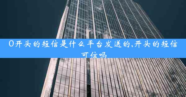 0开头的短信是什么平台发送的,开头的短信可信吗