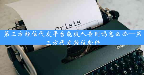 第三方短信代发平台能被人查到吗怎么办—第三方代发短信软件