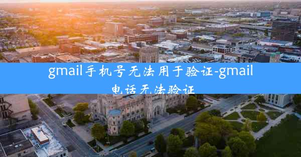 gmail手机号无法用于验证-gmail电话无法验证