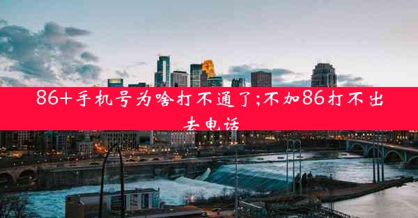 86+手机号为啥打不通了;不加86打不出去电话