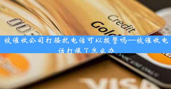 被催收公司打骚扰电话可以报警吗—被催收电话打爆了怎么办