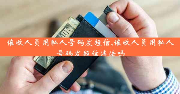 催收人员用私人号码发短信,催收人员用私人号码发短信违法吗