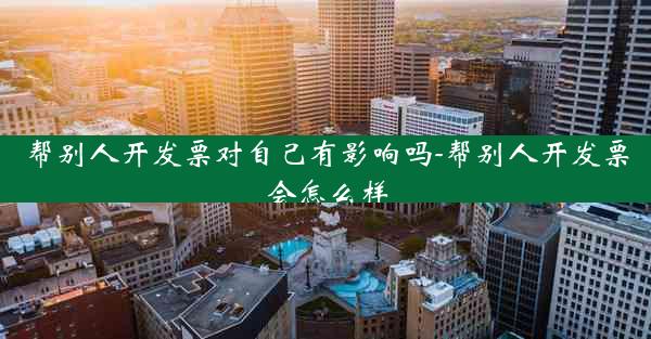 帮别人开发票对自己有影响吗-帮别人开发票会怎么样