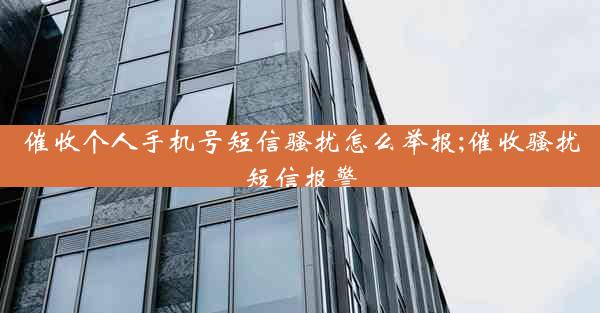 催收个人手机号短信骚扰怎么举报;催收骚扰短信报警