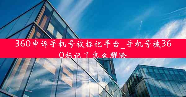 360申诉手机号被标记平台_手机号被360标记了怎么解除
