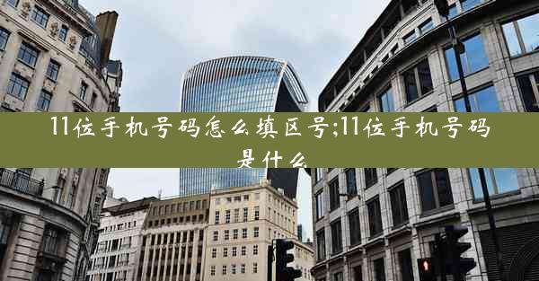 11位手机号码怎么填区号;11位手机号码是什么