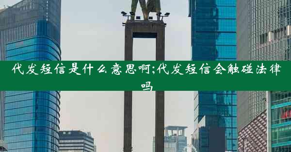 代发短信是什么意思啊;代发短信会触碰法律吗