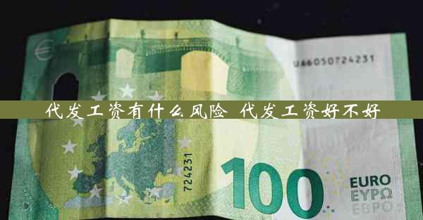 代发工资有什么风险_代发工资好不好