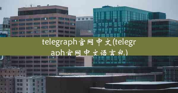telegraph官网中文(telegraph官网中文语言包)