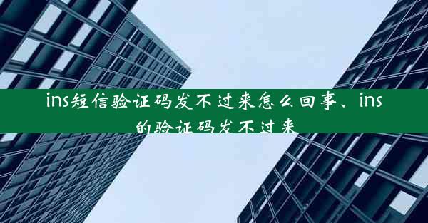 ins短信验证码发不过来怎么回事、ins的验证码发不过来