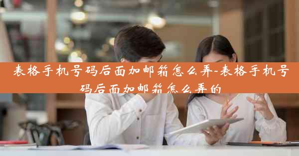 表格手机号码后面加邮箱怎么弄-表格手机号码后面加邮箱怎么弄的