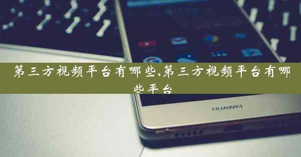 第三方视频平台有哪些,第三方视频平台有哪些平台