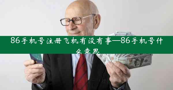 86手机号注册飞机有没有事—86手机号什么意思