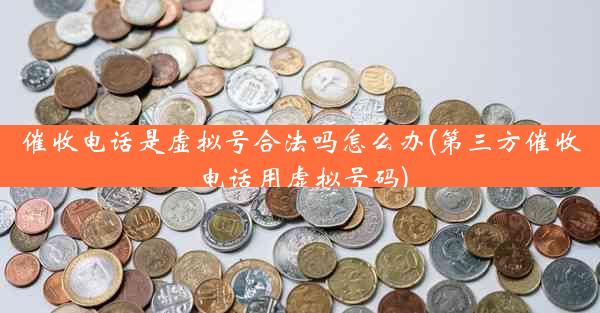 催收电话是虚拟号合法吗怎么办(第三方催收电话用虚拟号码)