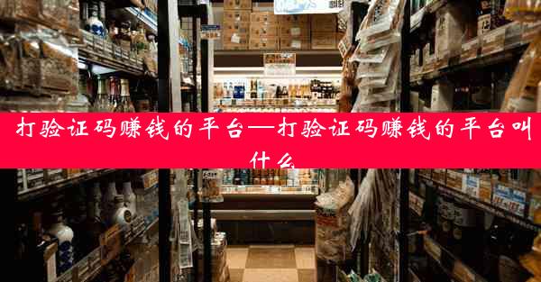 打验证码赚钱的平台—打验证码赚钱的平台叫什么