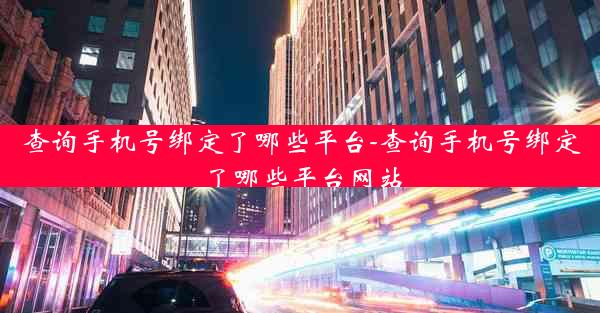 查询手机号绑定了哪些平台-查询手机号绑定了哪些平台网站