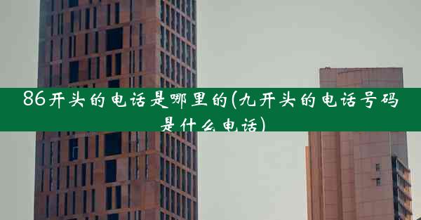 86开头的电话是哪里的(九开头的电话号码是什么电话)