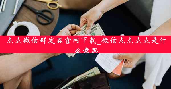 点点微信群发器官网下载_微信点点点点是什么意思