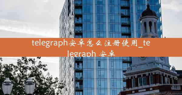 telegraph安卓怎么注册使用_telegraph 安卓