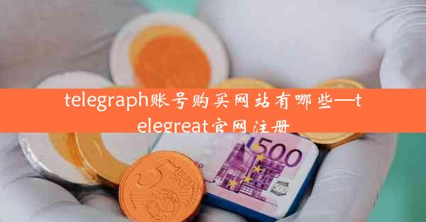 telegraph账号购买网站有哪些—telegreat官网注册