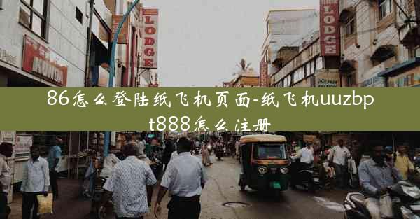 86怎么登陆纸飞机页面-纸飞机uuzbpt888怎么注册
