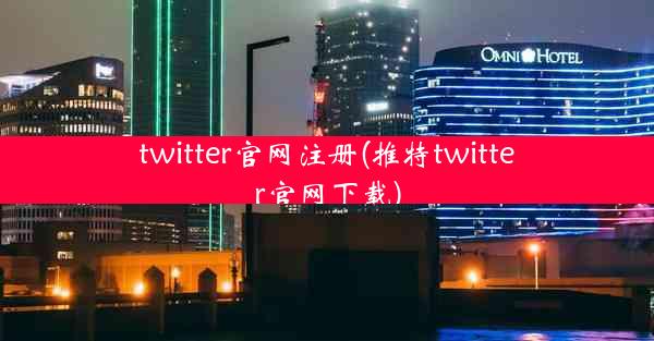 twitter官网注册(推特twitter官网下载)