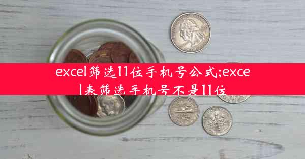 excel筛选11位手机号公式;excel表筛选手机号不是11位