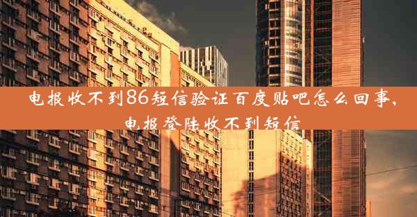 电报收不到86短信验证百度贴吧怎么回事,电报登陆收不到短信