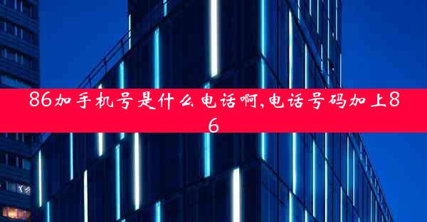 86加手机号是什么电话啊,电话号码加上86