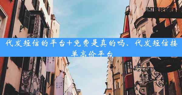 代发短信的平台+免费是真的吗、代发短信接单高价平台