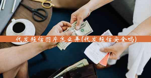 代发短信图片怎么弄(代发短信安全吗)