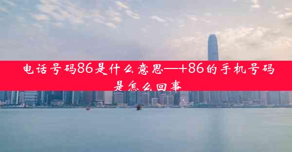 电话号码86是什么意思—+86的手机号码是怎么回事